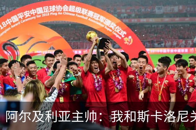 阿尔及利亚主帅：我和斯卡洛尼关系很好，没制定专门战术限制梅西